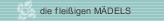 die fleißigen MÄDELS